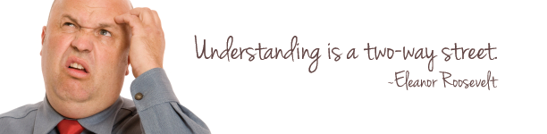 Understanding is a two way street 